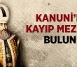 Kanuni Sultan Süleyman'ın Kayıp Mezarı Bulundu