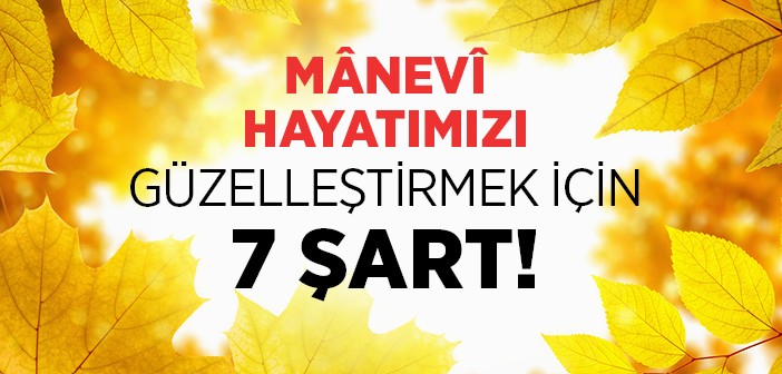 Mânevî Hayatımızı Güzelleştirmek İçin 7 Şart