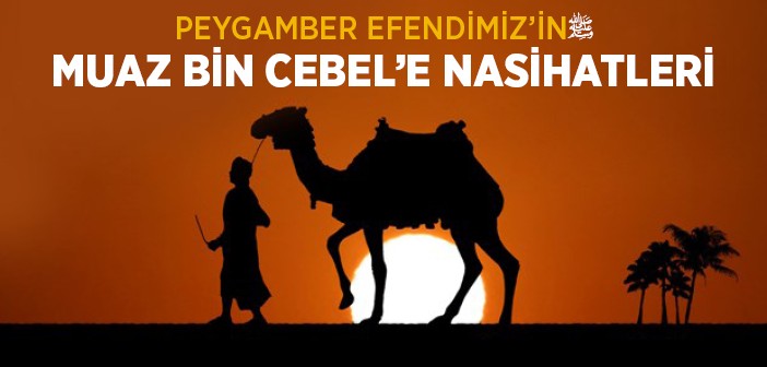 Peygamber Efendimiz'in Muaz Bin Cebel'e Nasihatleri