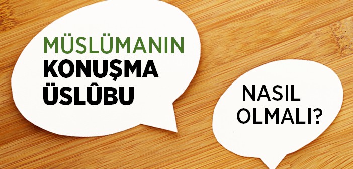 Müslümanın Konuşma Üslubu Nasıl Olmalı?