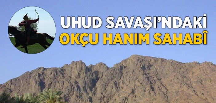 Uhud Savaşı’ndaki Hanım Okçu: Ümmü Umâre