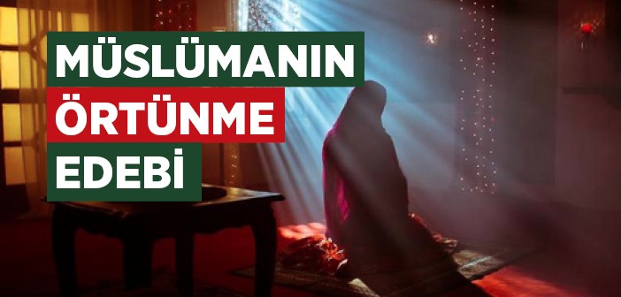 Müslümanın Örtünme Edebi Nasıl Olmalı?