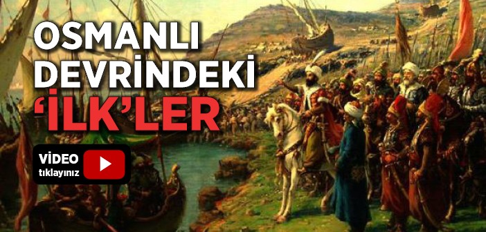 Osmanlı Devrindeki 'ilk'ler