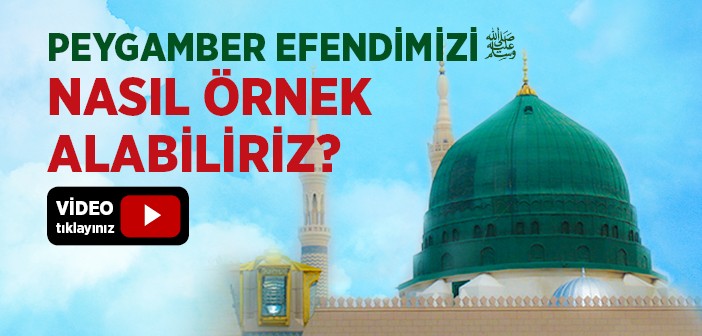 Peygamber Efendimizi Nasıl Örnek Alabilirim?