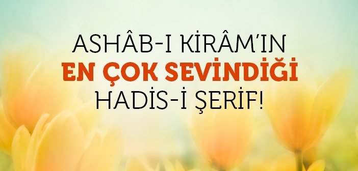 Ashab-ı Kiram'ın En Çok Sevindiği Hadis-i Şerif