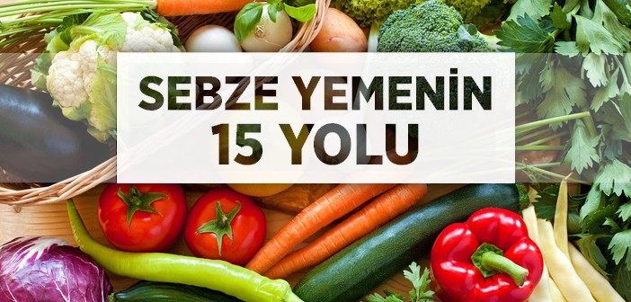 Çocuklarınıza Sebze Yedirmenin 15 Yolu