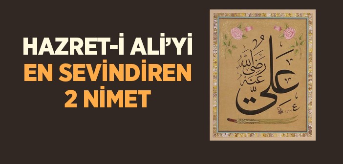 Hazreti Ali'yi En Çok Sevindiren İki Nimet