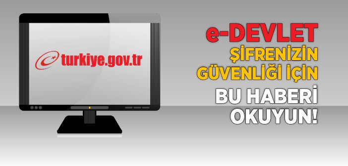 E-devlet Şifrenizin Güvenliği İçin Bu Haberi Okuyun!