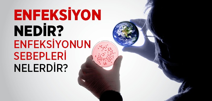 Enfeksiyon Nedir? Enfeksiyonun Temel Sebebleri Nelerdir?