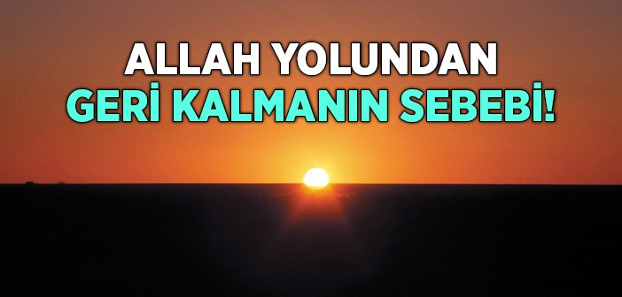 Allah Yolundan Geri Kalmanın Sebebi