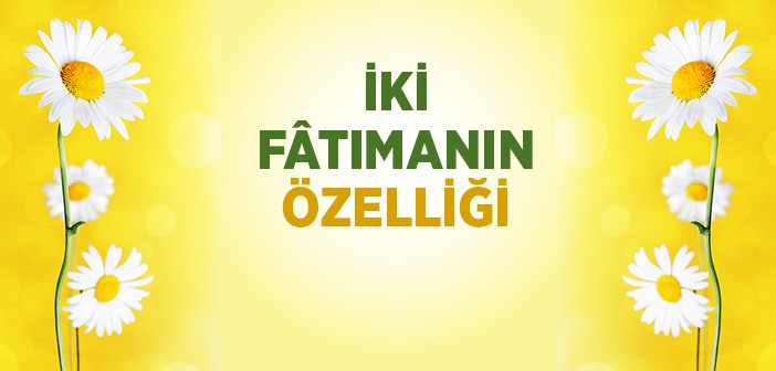 İki Fâtıma Kimdir?