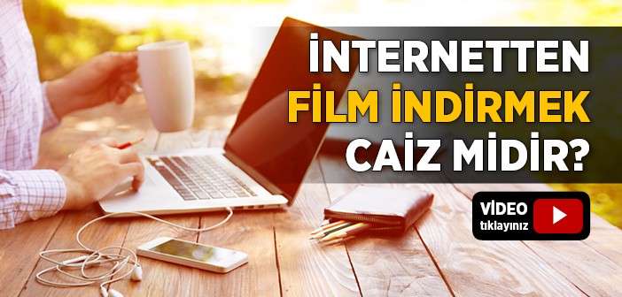 İnternetten Film İndirmek Caiz midir?