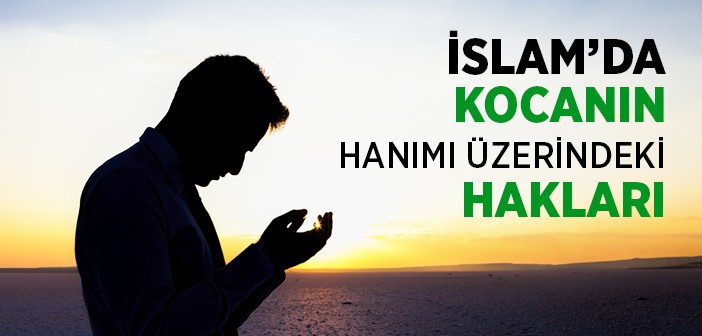 İslam'da Kocanın Hanımı Üzerindeki Hakları Nelerdir?