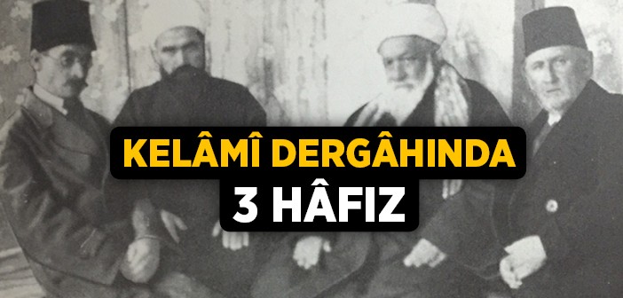 Kelâmî Dergâhında Üç Hâfız