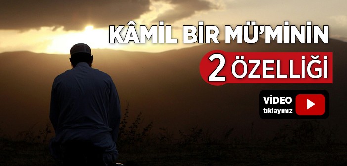 Kâmil Bir Mü'minin İki Özelliği