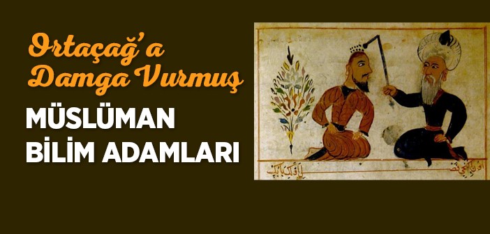 Ortaçağ’a Damga Vurmuş Müslüman Bilim Adamları