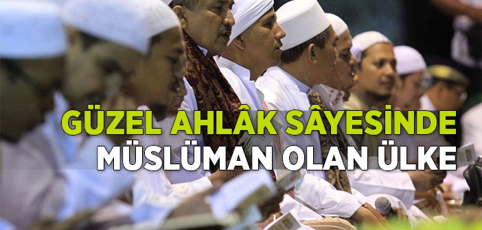 Güzel Ahlâk Sâyesinde Müslüman Olan Ülke