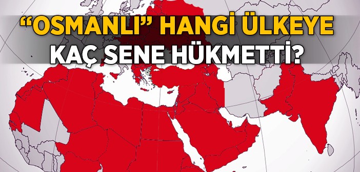 Osmanlı’nın Şanlı Tarihi Boyunca İdare Ettiği Ülkeler