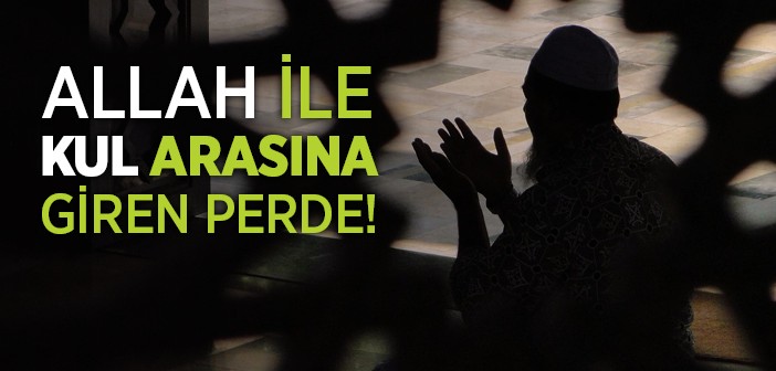 Allah İle Kul Arasına Giren Perde!