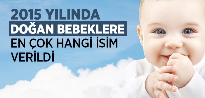 2015'te Doğan Bebeklere En Çok Hangi İsim Verildi?