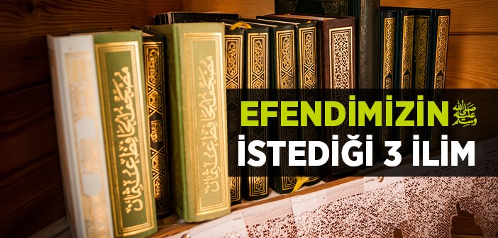 Efendimizin İstediği 3 İlim