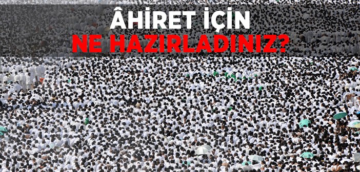 Ahiret İçin Ne Hazırladınız?