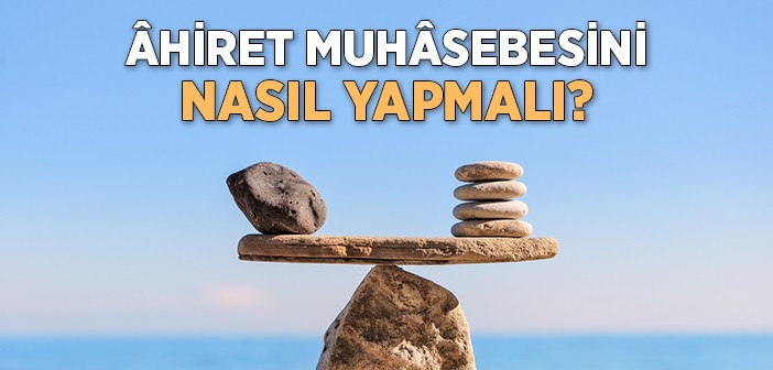 Ölmeden Evvel Muhâsebe ve Âhirete Hazırlık