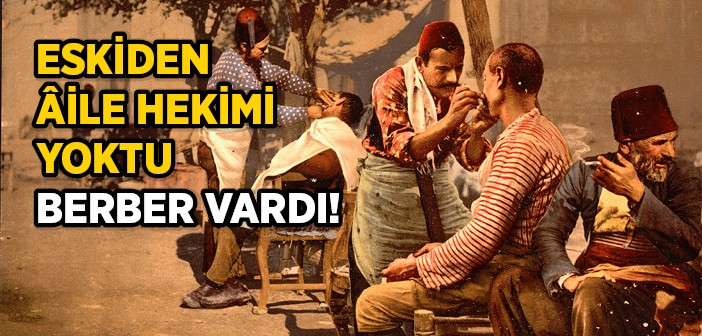 Eskiden Aile Hekimi Yoktu Berber Vardı!