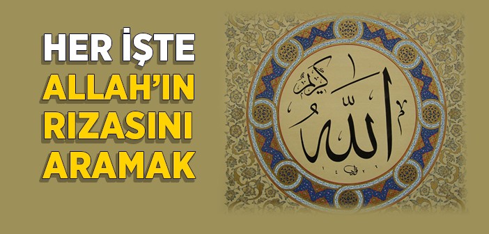 Her İşte Allah’ın Rızasını Aramak