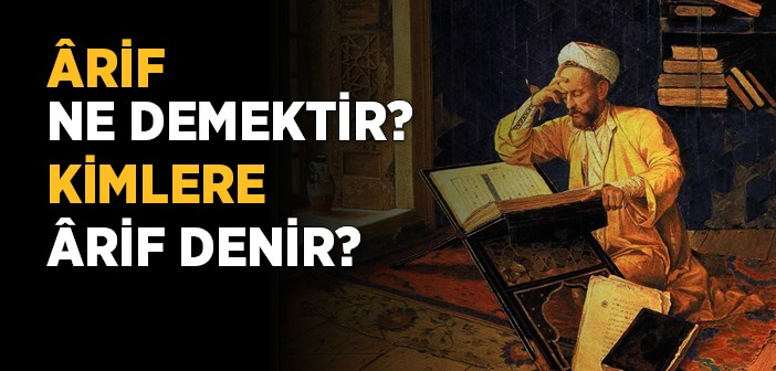 Ârif Ne Demektir? Kimlere Ârif Denir?