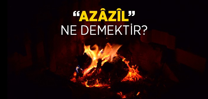 Azâzîl Ne Demektir?