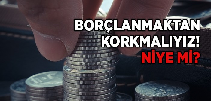 Borçlanmaktan Neden Korkmalıyız?