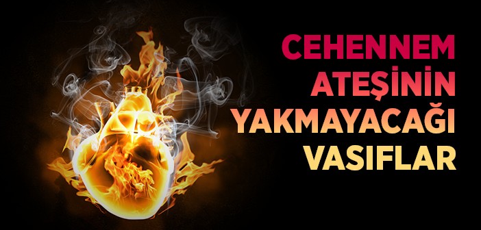 Cehennem Ateşinin Yakmayacağı Vasıflar