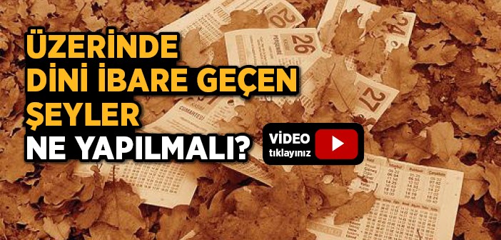 Üzerinde Dini İbare Geçen Şeyler Ne Yapılmalı?