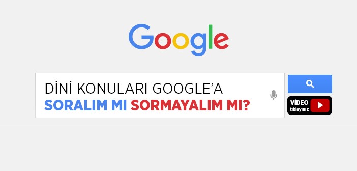 Dini Konuları Google'a Sormalı Mıyız?