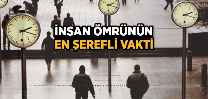 İnsan Ömrünün En Şerefli Vakti