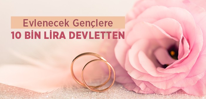 Evlenecek Gençlere Devlet Yardımı Başlıyor!