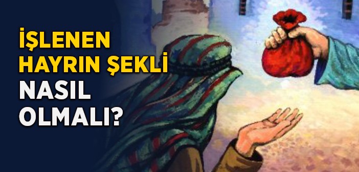 İşlenen Hayrın Şekli Nasıl Olmalı?