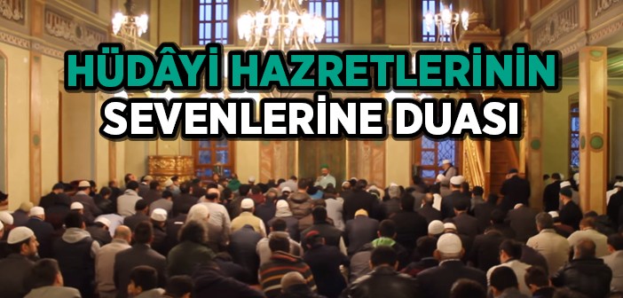 Hüdâyi Hazretlerinin Sevenlerine Duası