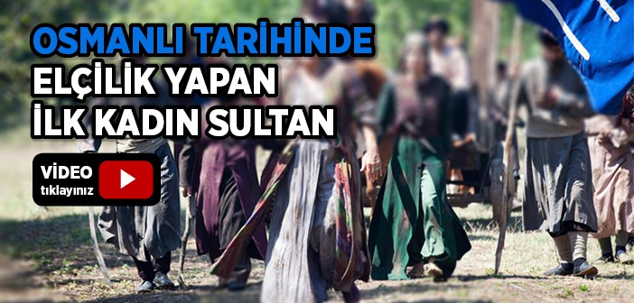 Osmanlı Tarihinde Elçilik Yapan İlk Kadın Sultan