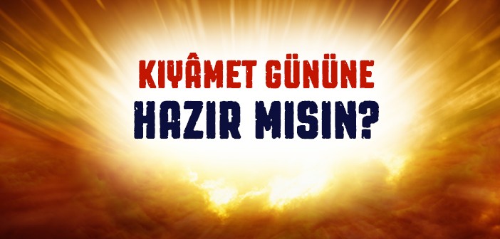 Kıyamet Gününe Hazır Mısın?