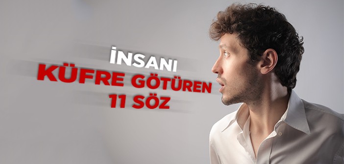 İnsanı Küfre Götüren Sözler