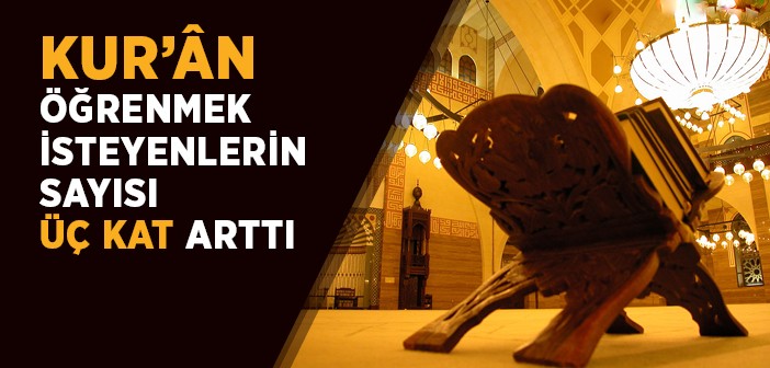 Kur'ân Öğrenmek İsteyenlerin Sayısı Üç Kat Arttı