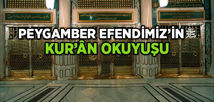 Peygamber Efendimiz Kur'ân'ı Nasıl Okurdu?