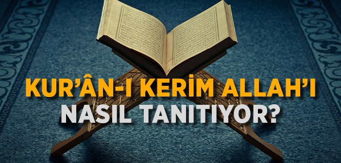Kur'ân-ı Kerim Allah'ı Nasıl Tanıtıyor?