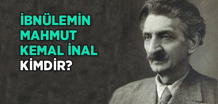 İbnülemin Mahmut Kemal İnal Kimdir?