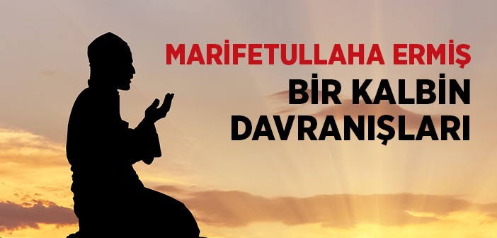 Marifetullaha Ermiş Kalbin Davranışları