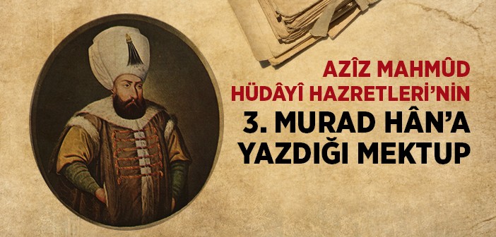 Hüdayi Hazretlerinin Sultan 3. Murat’a Yazdığı Mektuplar