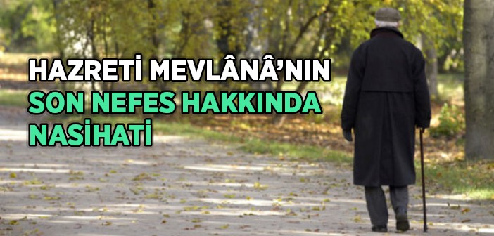 Hazret-i Mevlana'nın Son Nefes Hakkında Nasihati