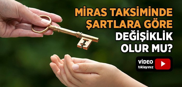 Miras Taksiminde Şartlara Göre Değişiklikler Yapılabilir mi?